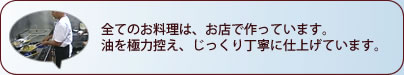 全てのお料理は、お店で作っています。油は極力控え、じっくり丁寧に仕上げています。
